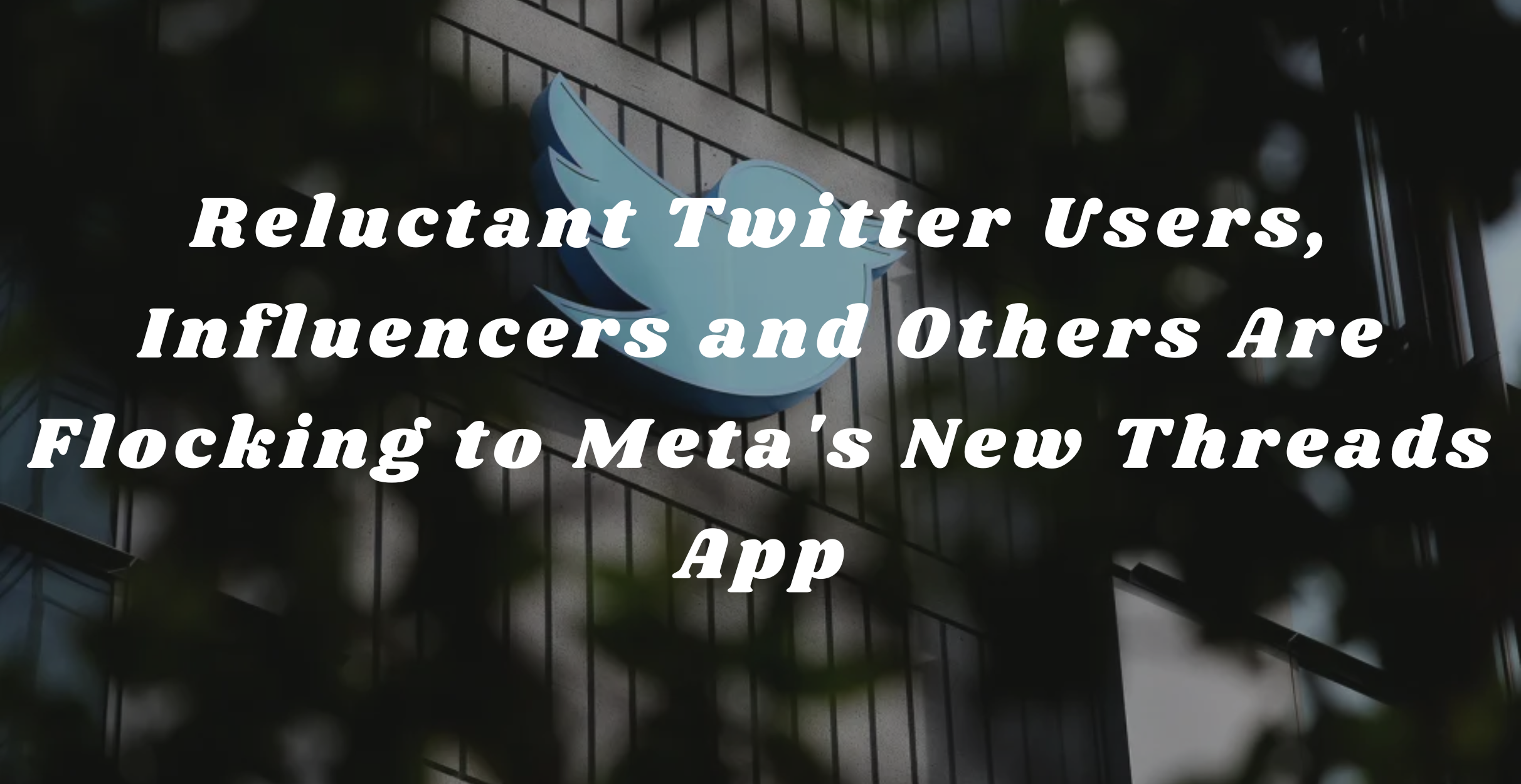 Reluctant Twitter Users, Influencers and Others Are Flocking to Meta's New Threads App